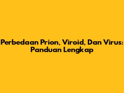 Perbedaan Prion, Viroid, Dan Virus: Panduan Lengkap