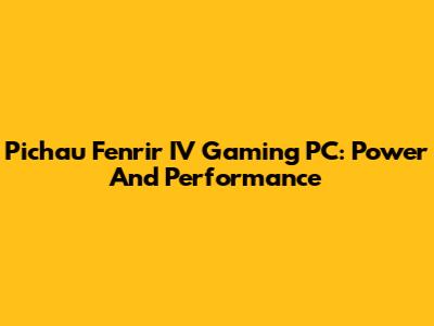 Pichau Fenrir IV Gaming PC: Power And Performance