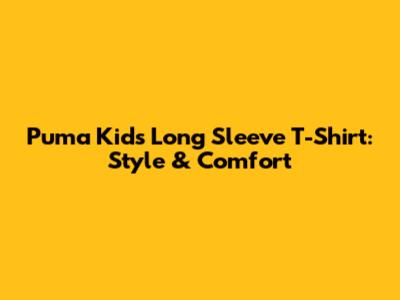 Puma Kids' Long Sleeve T-Shirt: Style & Comfort