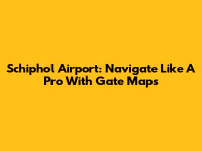 Schiphol Airport: Navigate Like A Pro With Gate Maps