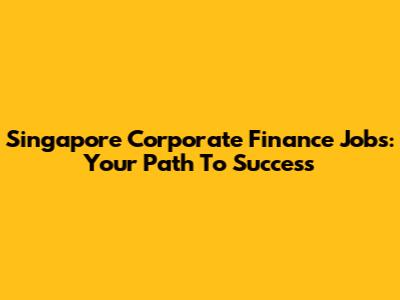 Singapore Corporate Finance Jobs: Your Path To Success
