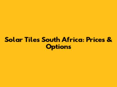 Solar Tiles South Africa: Prices & Options