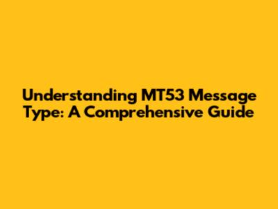 Understanding MT53 Message Type: A Comprehensive Guide