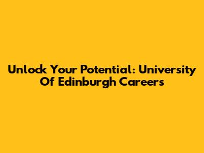 Unlock Your Potential: University Of Edinburgh Careers