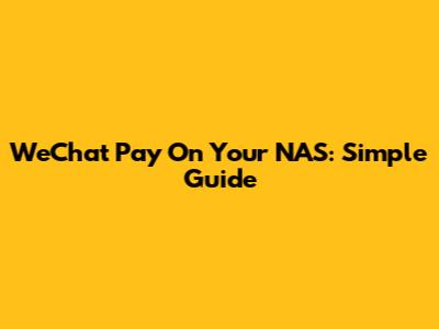 WeChat Pay On Your NAS: Simple Guide
