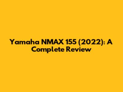 Yamaha NMAX 155 (2022): A Complete Review